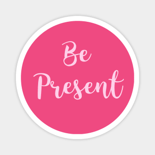 Be Present Magnet